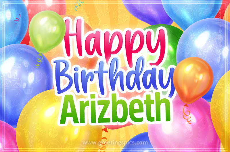 Happy Birthday Arizbeth Image with colorful balloons