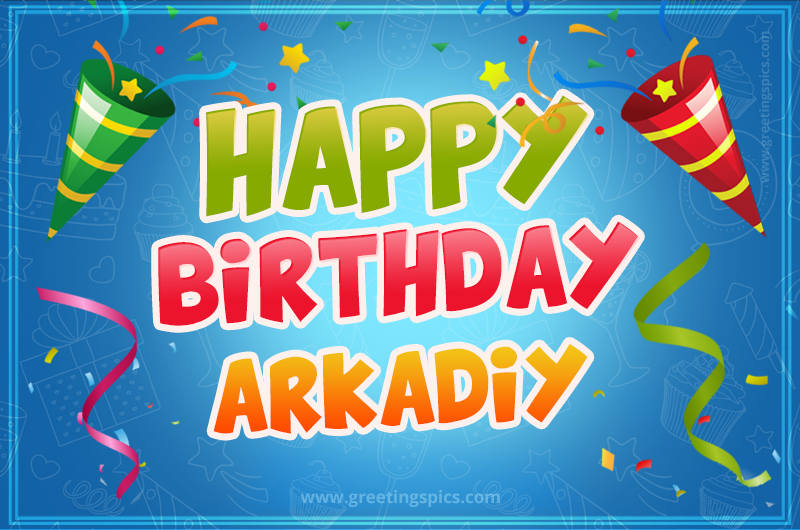 Happy Birthday Arkadiy picture with confetti and party poppers