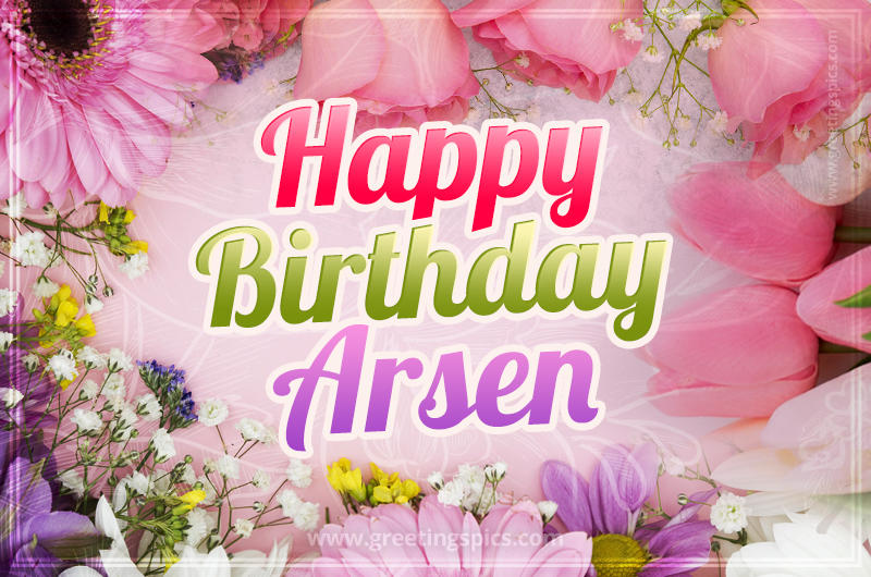 Happy Birthday Arsen Picture with beautiful flowers