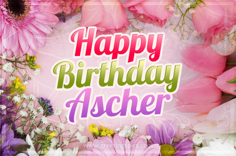 Happy Birthday Ascher Picture with beautiful flowers