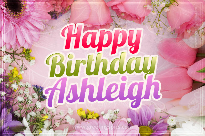 Happy Birthday Ashleigh Picture with beautiful flowers