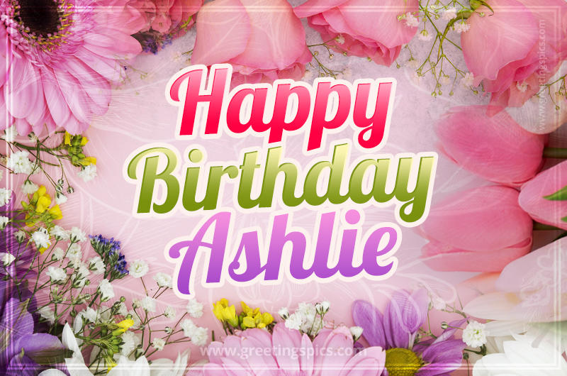 Happy Birthday Ashlie Picture with beautiful flowers