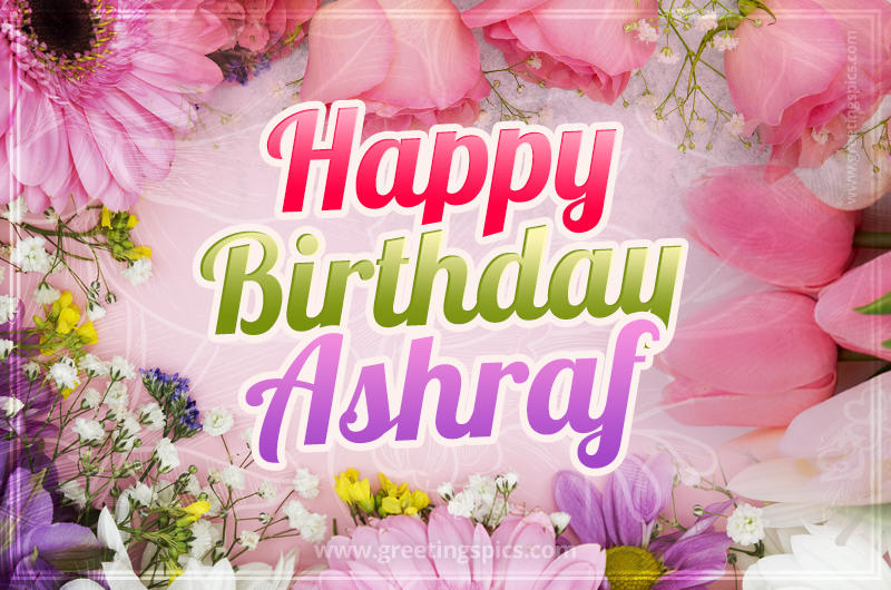 Happy Birthday Ashraf Picture with beautiful flowers