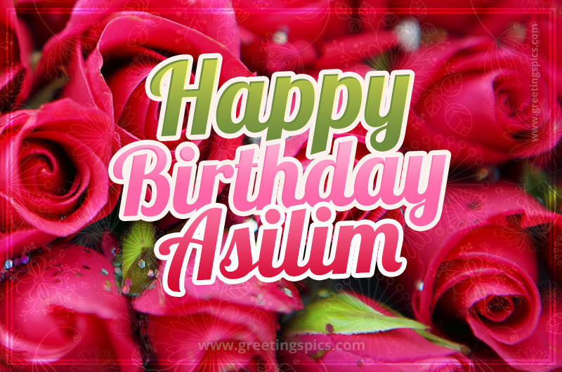 Happy Birthday Asilim beautiful Image with red roses