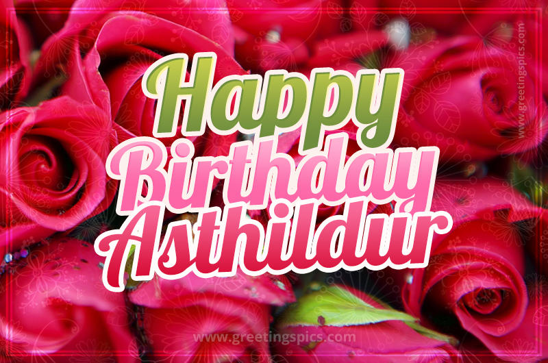 Happy Birthday Asthildur beautiful Image with red roses