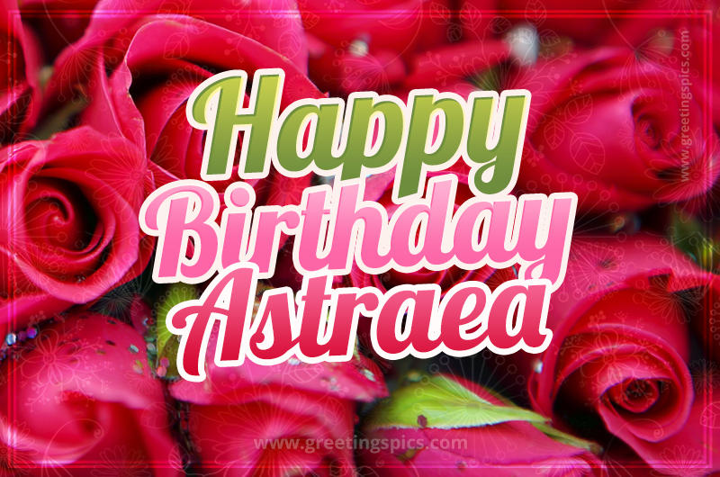 Happy Birthday Astraea beautiful Image with red roses