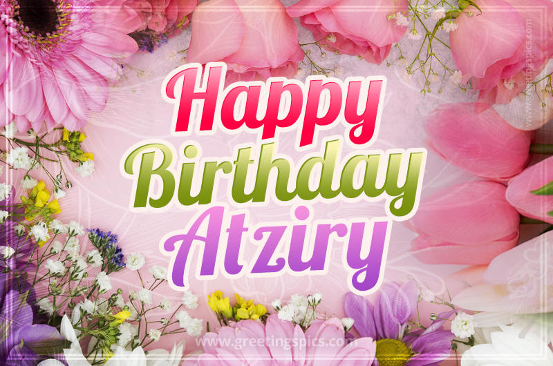 Happy Birthday Atziry Picture with beautiful flowers