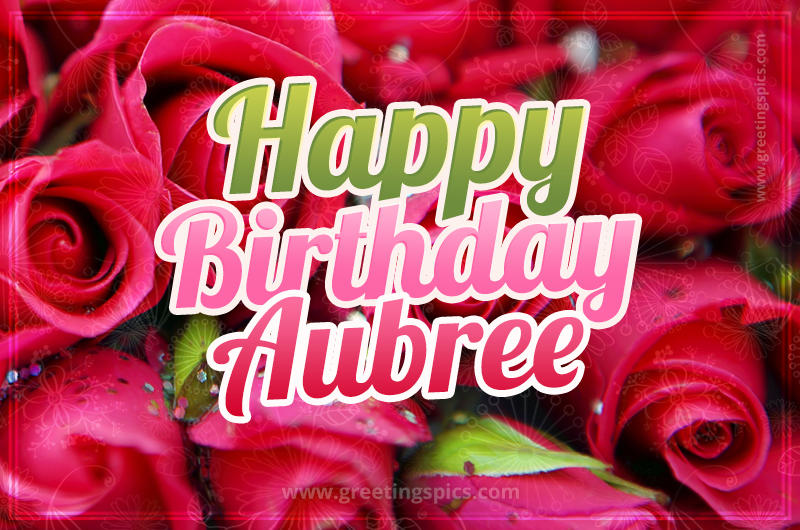 Happy Birthday Aubree beautiful Image with red roses