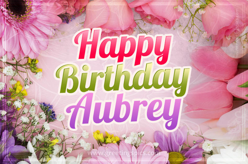 Happy Birthday Aubrey Picture with beautiful flowers