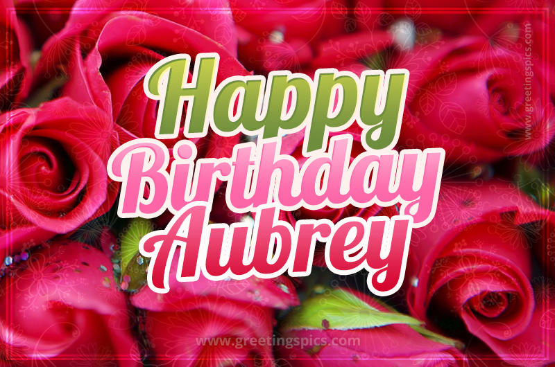 Happy Birthday Aubrey beautiful Image with red roses