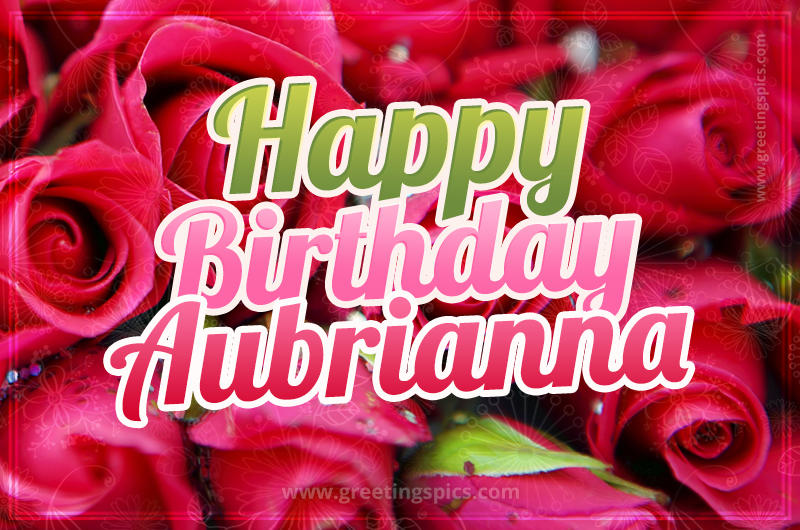 Happy Birthday Aubrianna beautiful Image with red roses