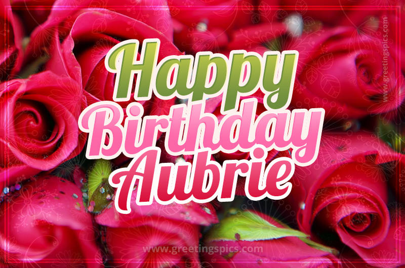 Happy Birthday Aubrie beautiful Image with red roses