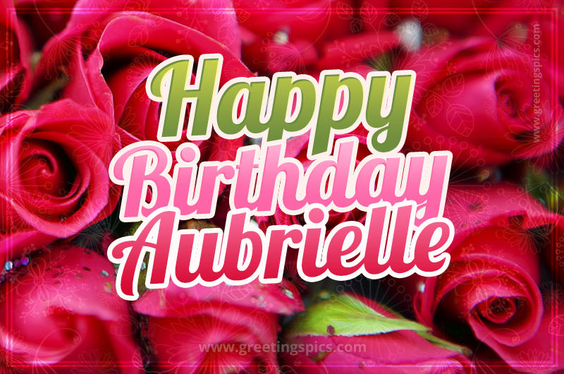 Happy Birthday Aubrielle beautiful Image with red roses