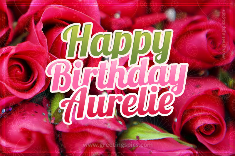 Happy Birthday Aurelie beautiful Image with red roses