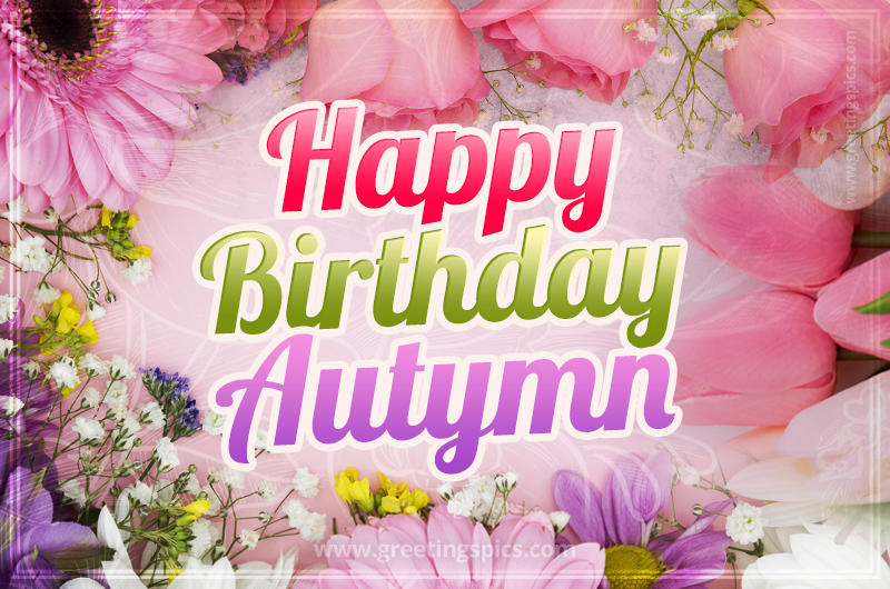 Happy Birthday Autymn Picture with beautiful flowers