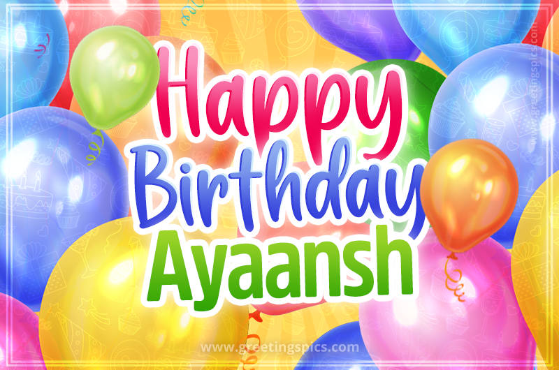 Happy Birthday Ayaansh Image with colorful balloons