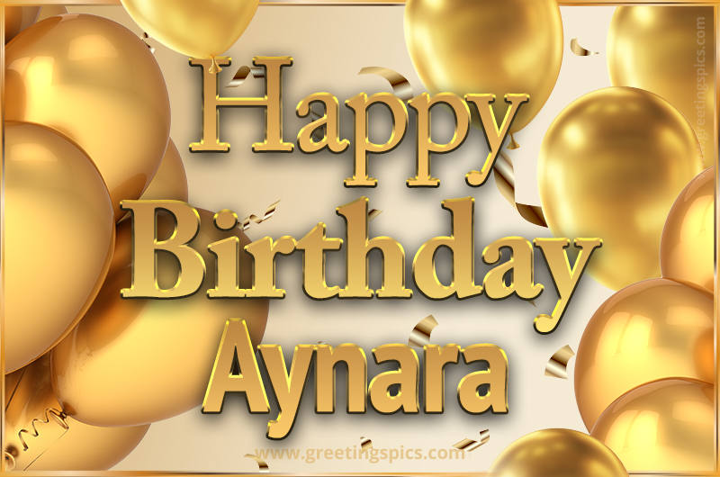 Happy Birthday Aynara Card with golden confetti and balloons