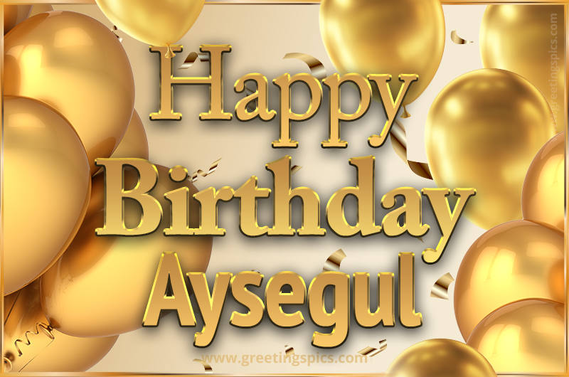 Happy Birthday Aysegul Card with golden confetti and balloons