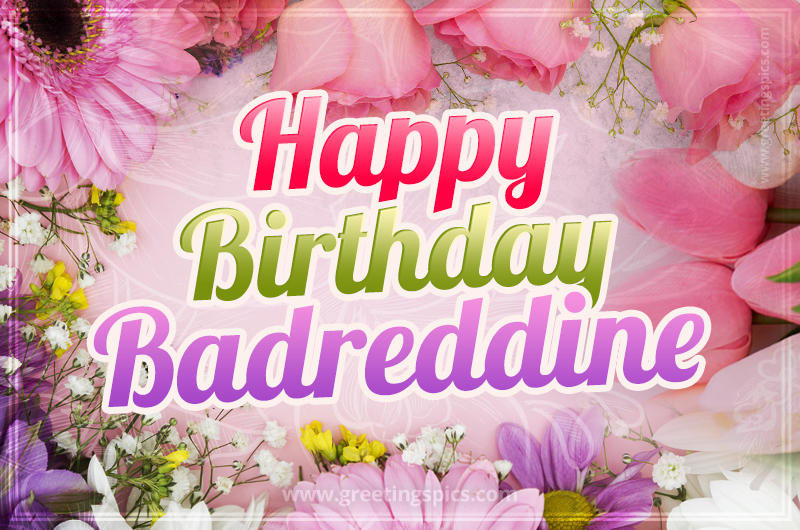 Happy Birthday Badreddine Picture with beautiful flowers