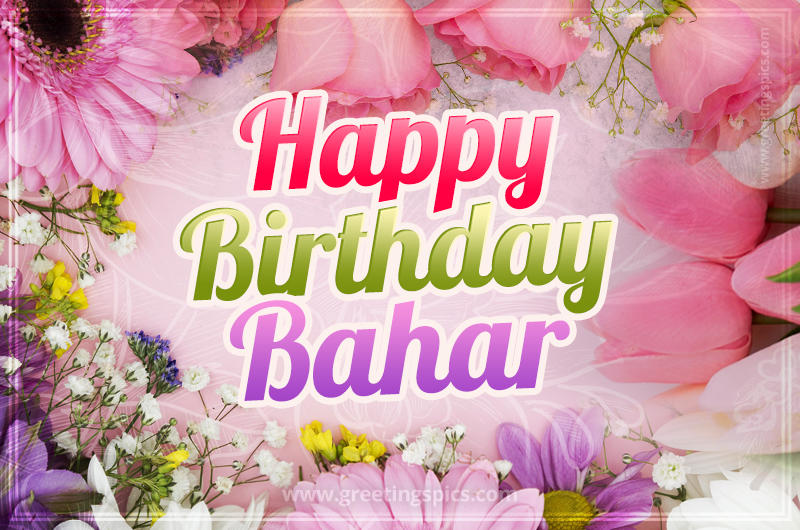 Happy Birthday Bahar Picture with beautiful flowers