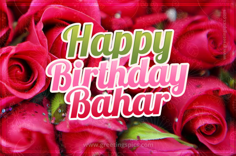 Happy Birthday Bahar beautiful Image with red roses