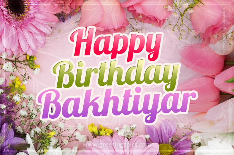 Happy Birthday Bakhtiyar Picture with beautiful flowers