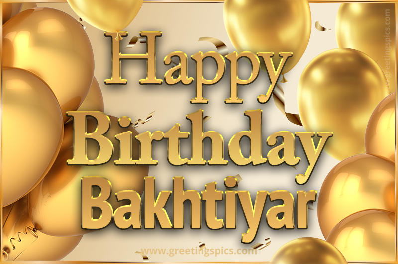 Happy Birthday Bakhtiyar Card with golden confetti and balloons