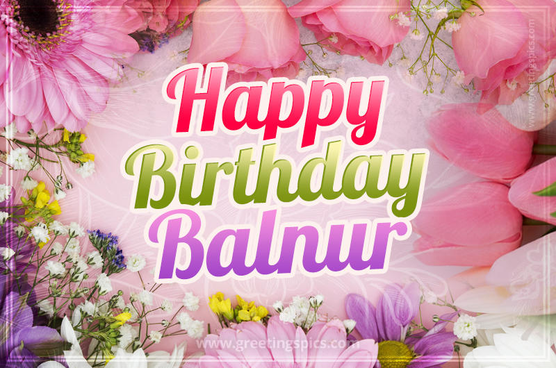 Happy Birthday Balnur Picture with beautiful flowers