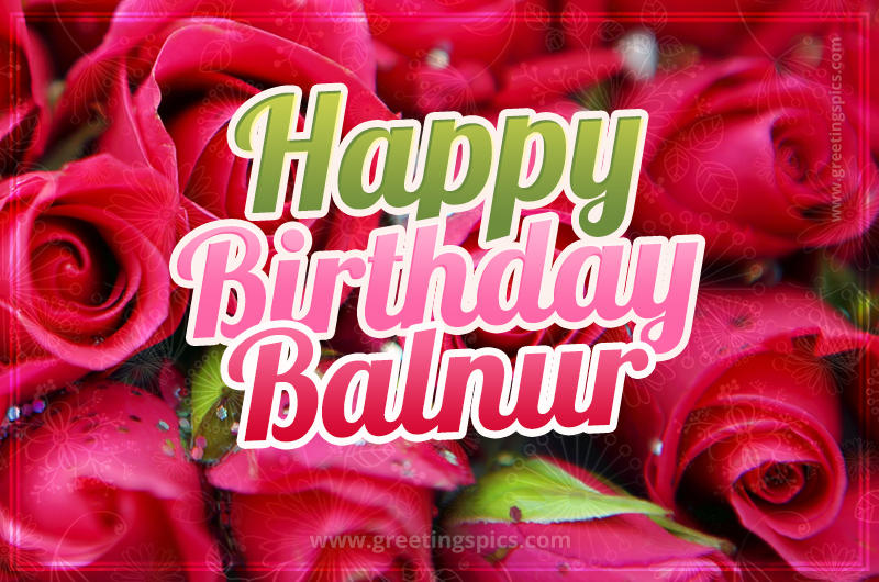 Happy Birthday Balnur beautiful Image with red roses