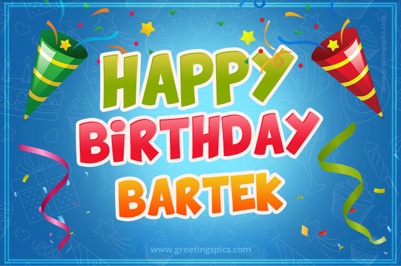 Happy Birthday Bartek picture with confetti and party poppers