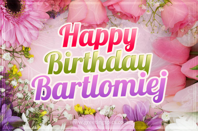 Happy Birthday Bartlomiej Picture with beautiful flowers