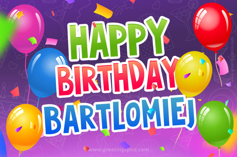 Happy Birthday Bartlomiej Festive Greeting Card