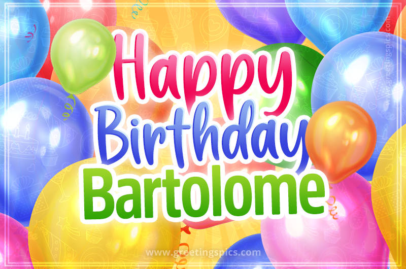 Happy Birthday Bartolome Image with colorful balloons