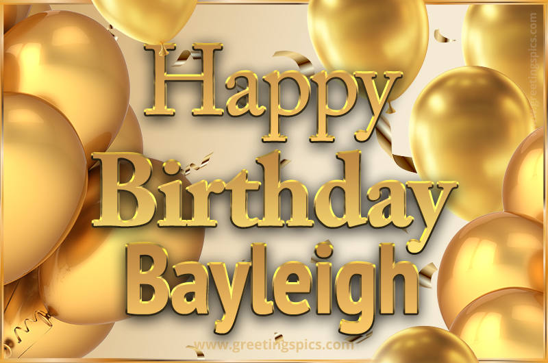 Happy Birthday Bayleigh Card with golden confetti and balloons