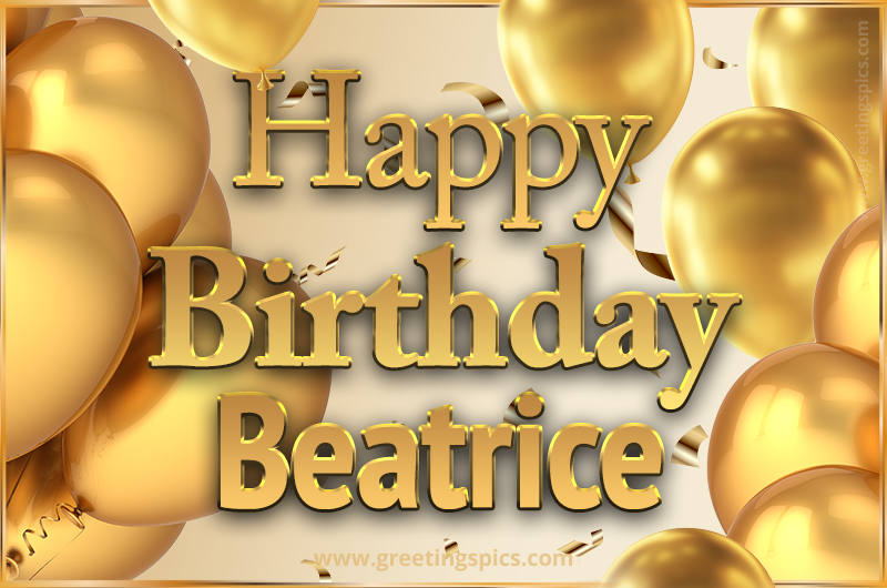 Happy Birthday Beatrice Card with golden confetti and balloons