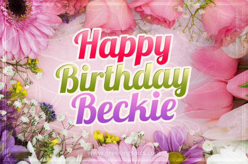 Happy Birthday Beckie Picture with beautiful flowers