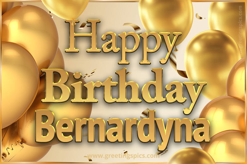 Happy Birthday Bernardyna Card with golden confetti and balloons