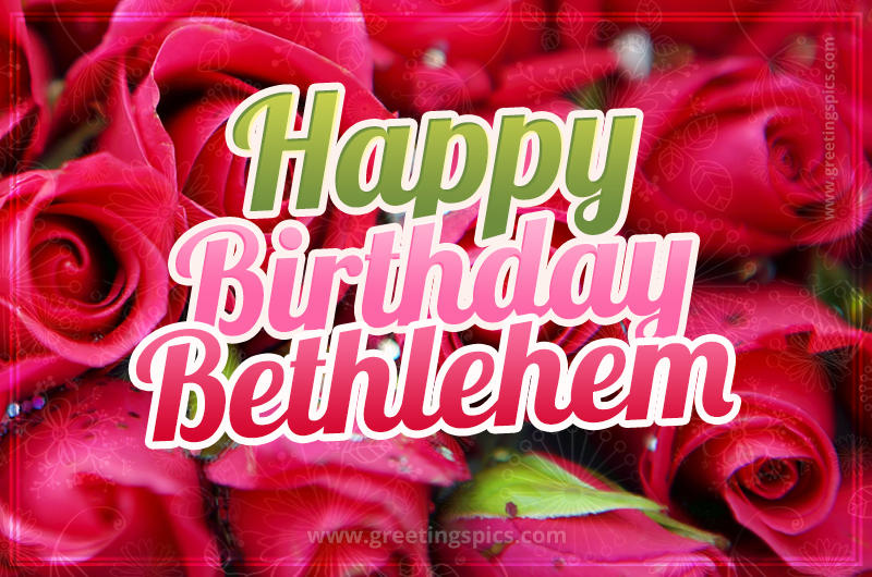 Happy Birthday Bethlehem beautiful Image with red roses