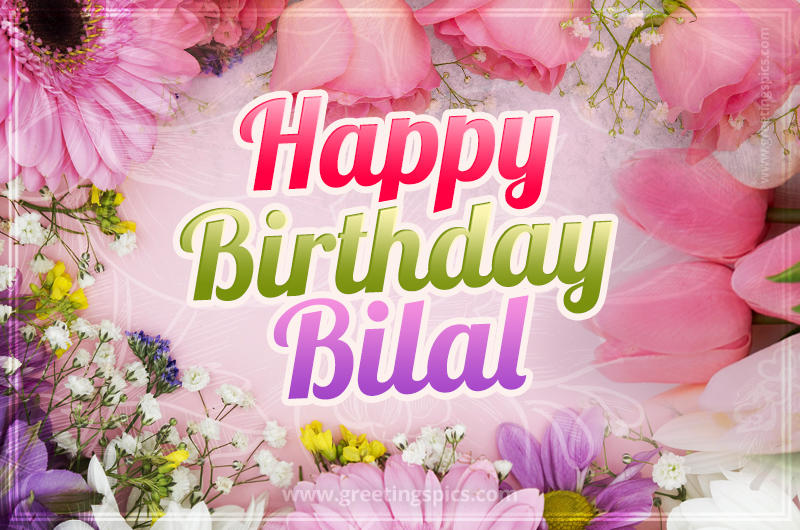 Happy Birthday Bilal Picture with beautiful flowers