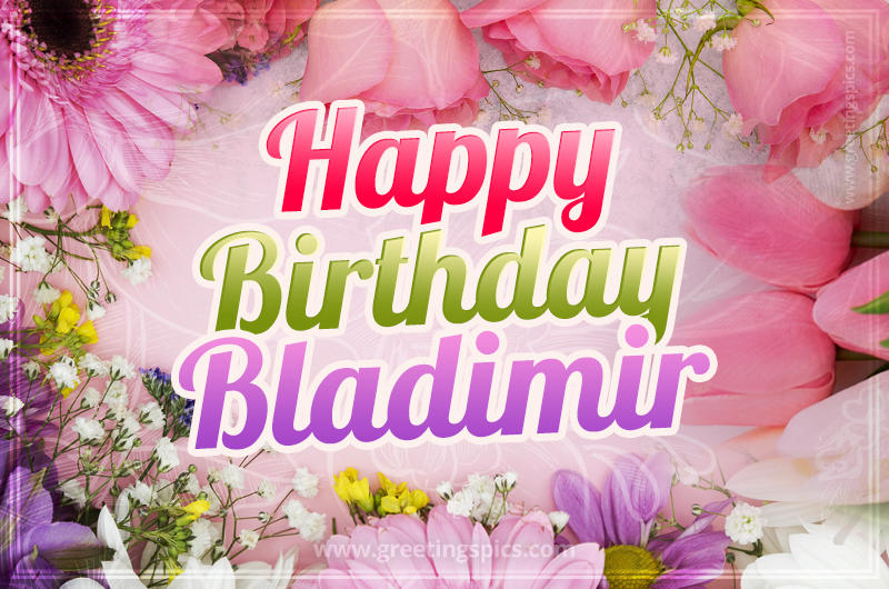 Happy Birthday Bladimir Picture with beautiful flowers