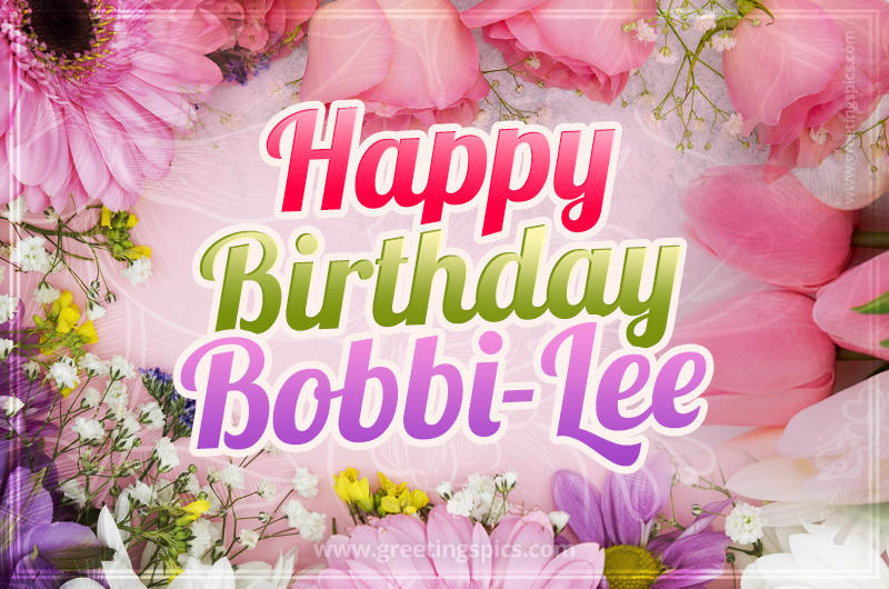 Happy Birthday Bobbi-Lee Picture with beautiful flowers