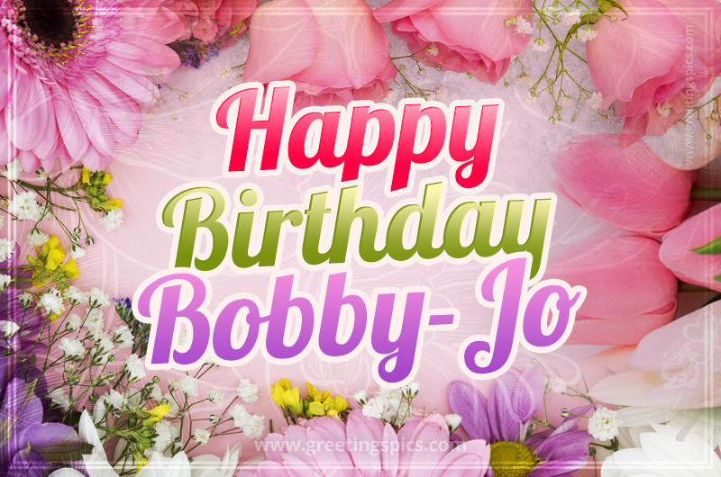 Happy Birthday Bobby-Jo Picture with beautiful flowers