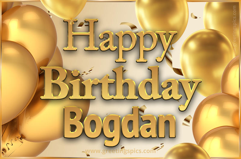 Happy Birthday Bogdan Card with golden confetti and balloons