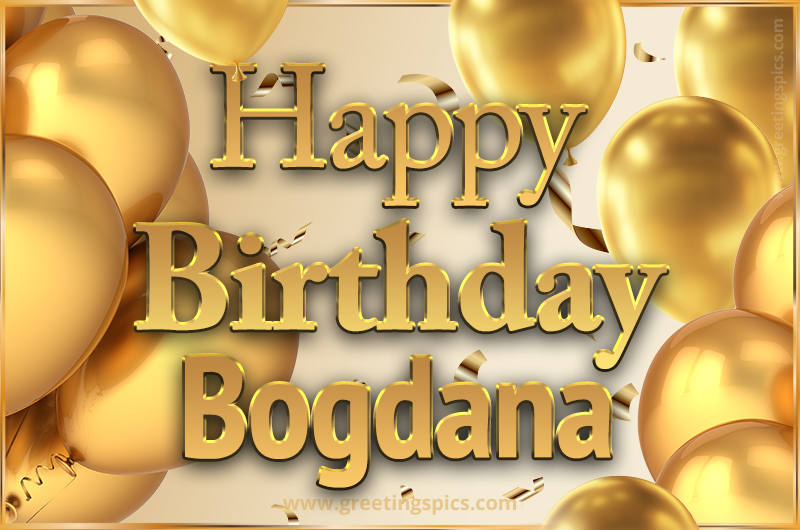 Happy Birthday Bogdana Card with golden confetti and balloons