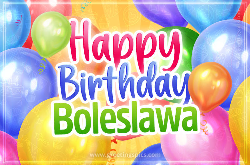 Happy Birthday Boleslawa Image with colorful balloons