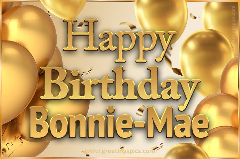 Happy Birthday Bonnie-Mae Card with golden confetti and balloons