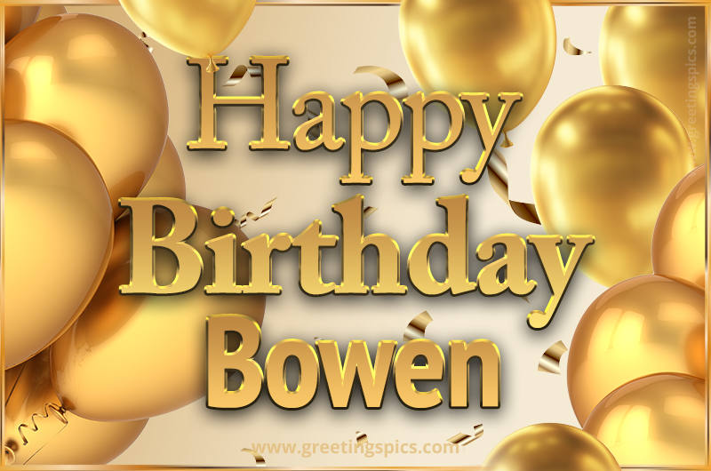 Happy Birthday Bowen Card with golden confetti and balloons