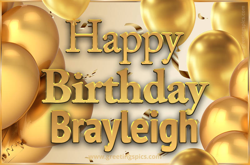 Happy Birthday Brayleigh Card with golden confetti and balloons