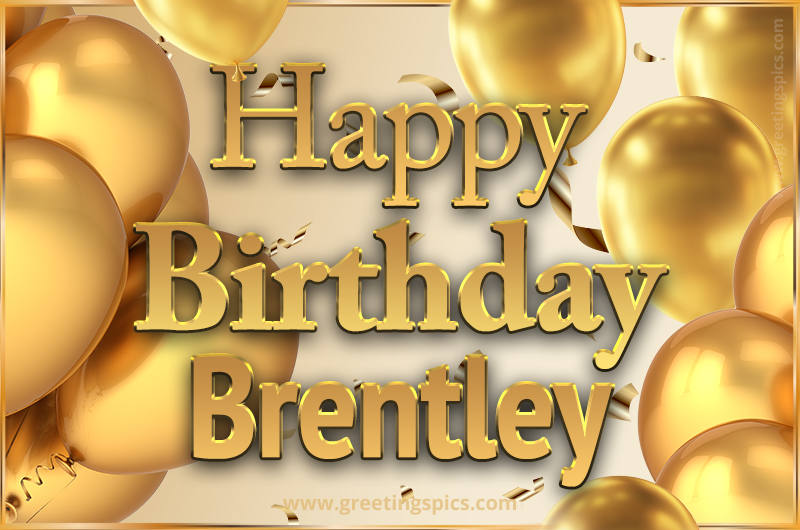 Happy Birthday Brentley Card with golden confetti and balloons