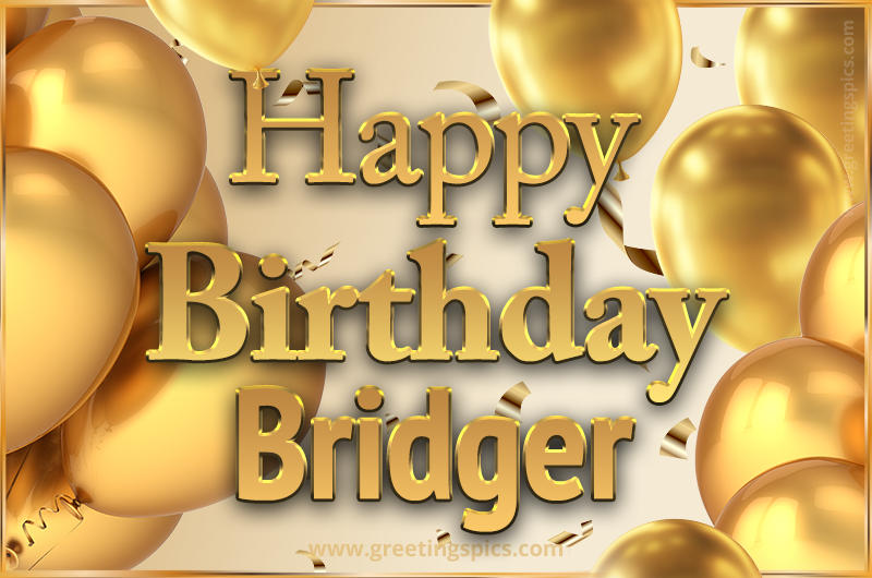 Happy Birthday Bridger Card with golden confetti and balloons